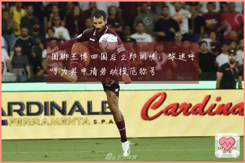 国脚王博回国后立即训练，球迷呼吁为其申请劳动模范称号