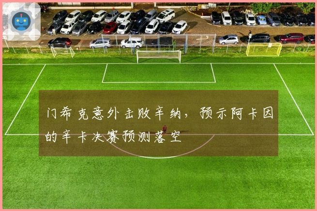 门希克意外击败辛纳，预示阿卡因的辛卡决赛预测落空