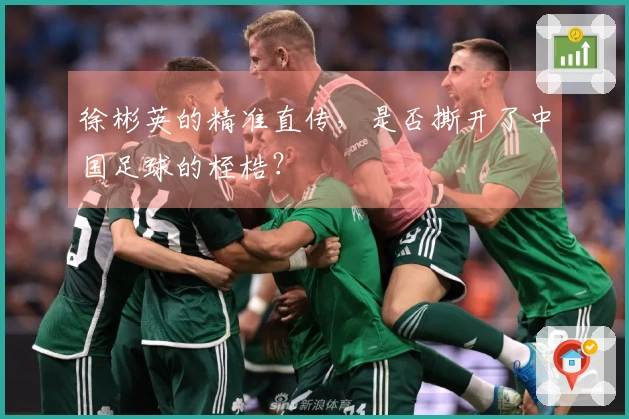 徐彬英的精准直传，是否撕开了中国足球的桎梏？
